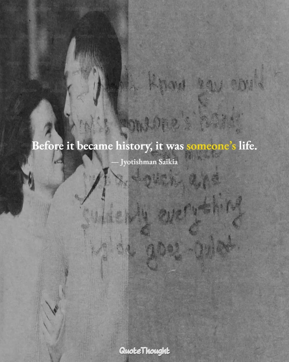 Quote: "Before it became history, it was someone’s life." — Jyotishman Saikia