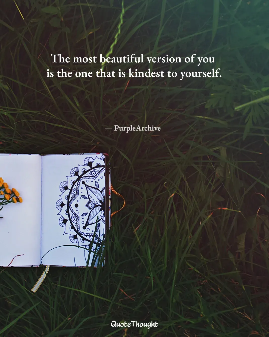 Quote: "The most beautiful version of you
 is the one that is kindest to yourself." — PurpleArchive