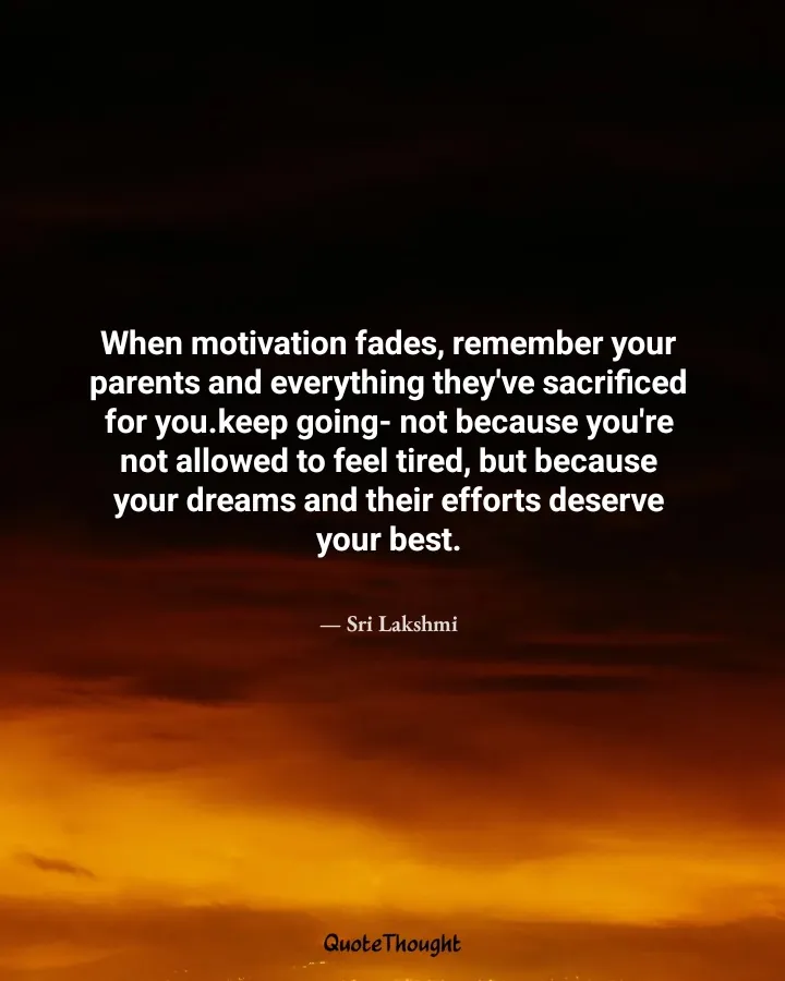 Quote: "When motivation fades, remember your parents and everything they've sacrificed for you.keep going- not because you're no…" — Sri Lakshmi