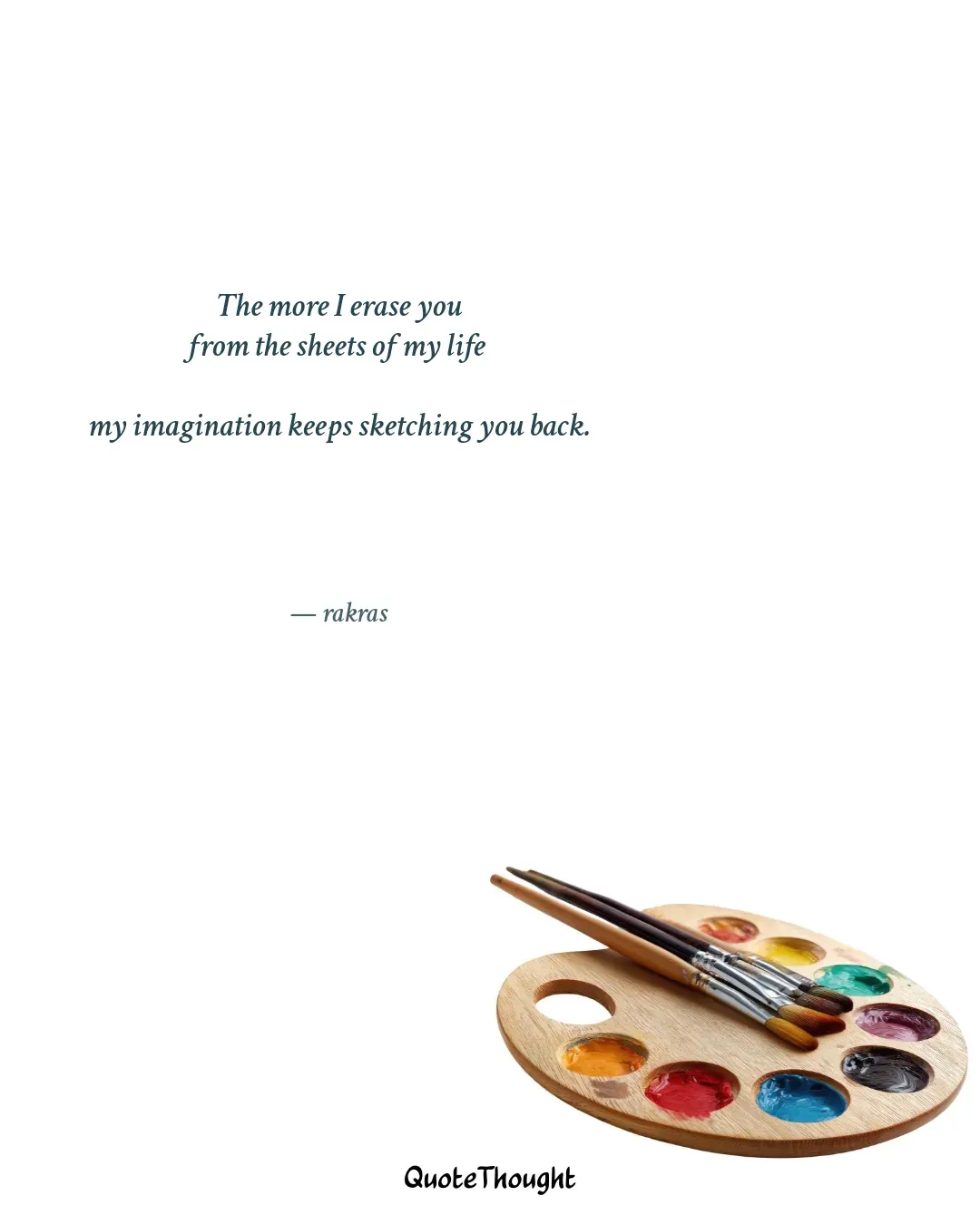 Quote: "The more I erase you
from the sheets of my life 

my imagination keeps sketching you back." — rakras
