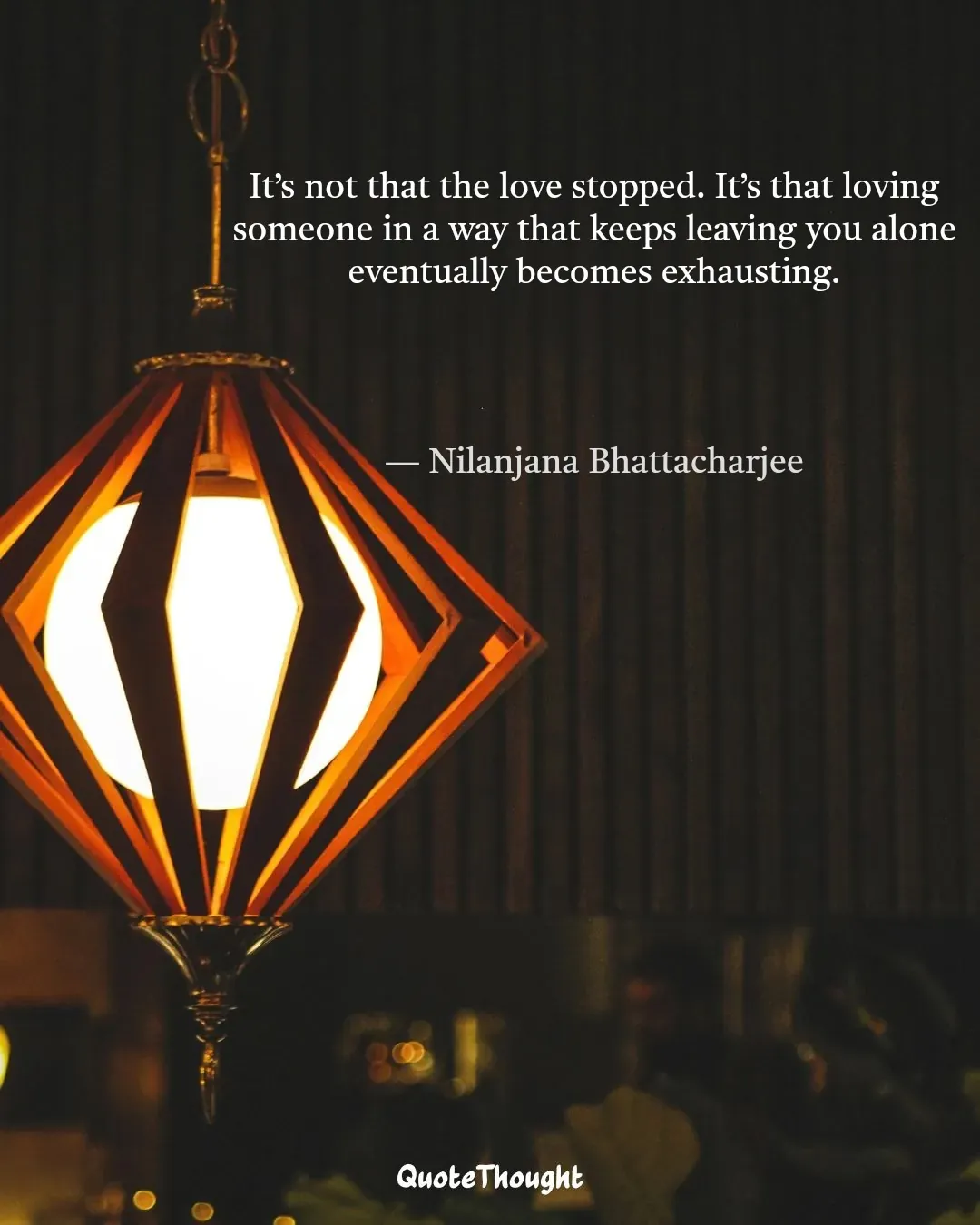 Quote: "It’s not that the love stopped. It’s that loving someone in a way that keeps leaving you alone eventually becomes exhaus…" — Nilanjana Bhattacharjee