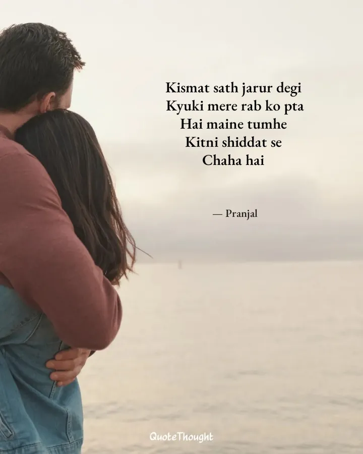 Quote: "Kismat sath jarur degi 
Kyuki mere rab ko pta
Hai maine tumhe 
Kitni shiddat se 
Chaha hai" — Pranjal