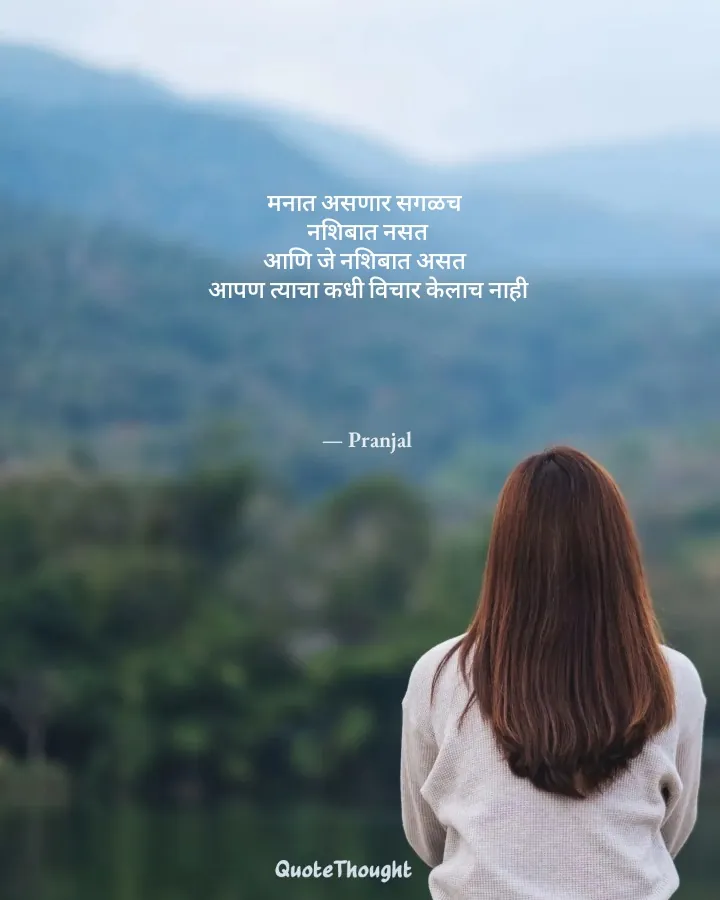 Quote: "मनात असणार सगळच 
नशिबात नसत
आणि जे नशिबात असत 
आपण त्याचा कधी विचार केलाच नाही" — Pranjal