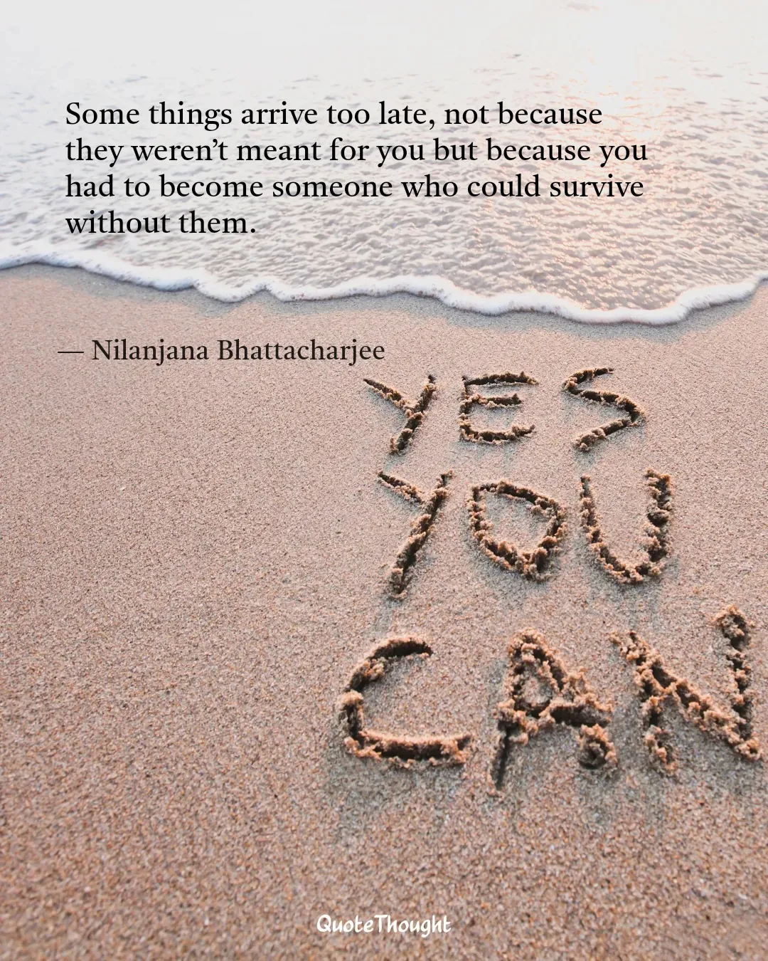 Quote: "Some things arrive too late, not because they weren’t meant for you but because you had to become someone who could surv…" — Nilanjana Bhattacharjee