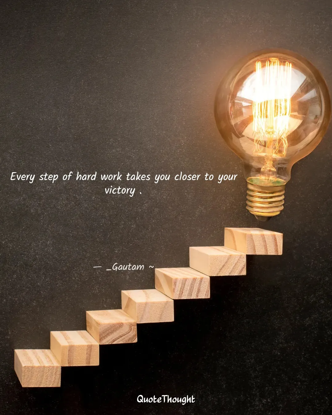 Quote: "Every step of hard work takes you closer to your victory ." — _Gautam ~