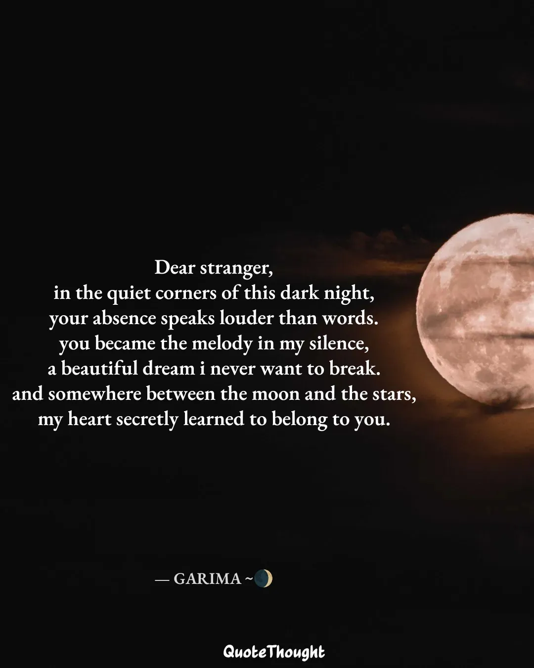 Quote: "Dear stranger,
in the quiet corners of this dark night,
your absence speaks louder than words.
you became the melody in…" — GARIMA ~🌒
