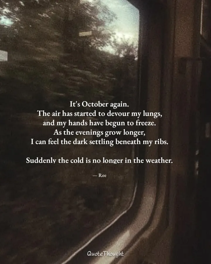 Quote: "It's October again.
The air has started to devour my lungs,
and my hands have begun to freeze.
As the evenings grow long…" — Ree