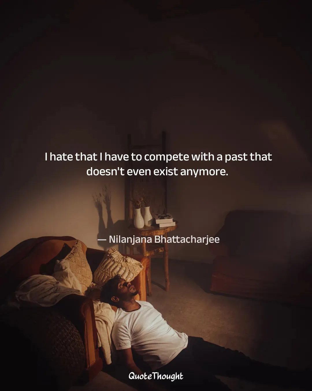 Quote: "I hate that I have to compete with a past that doesn't even exist anymore." — Nilanjana Bhattacharjee