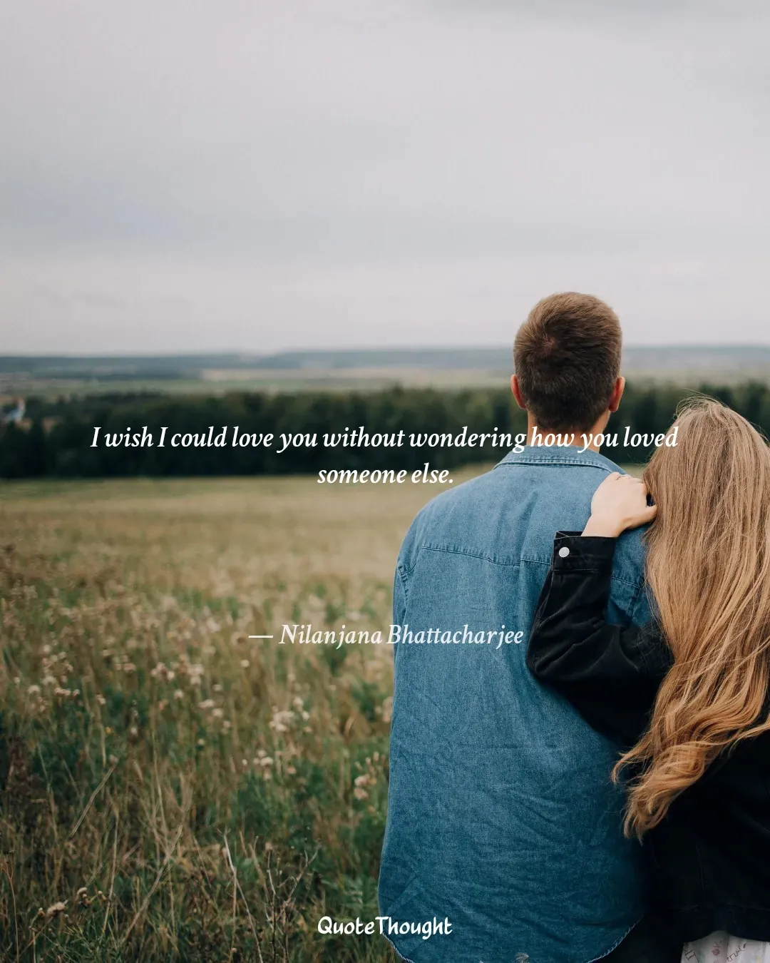 Quote: "I wish I could love you without wondering how you loved someone else." — Nilanjana Bhattacharjee