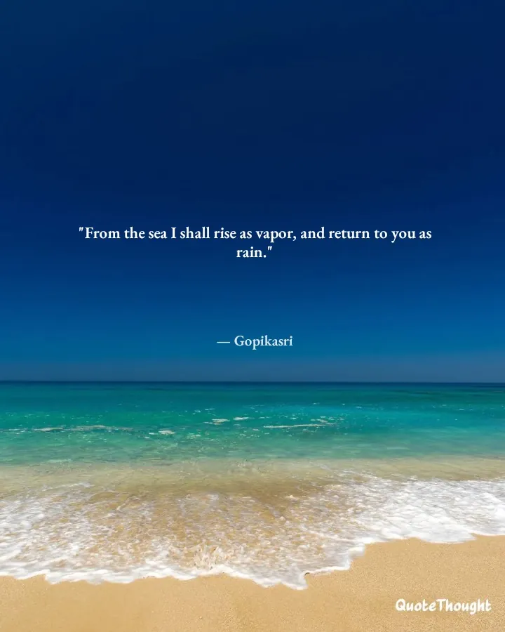 Quote: ""From the sea I shall rise as vapor, and return to you as rain."" — Gopikasri