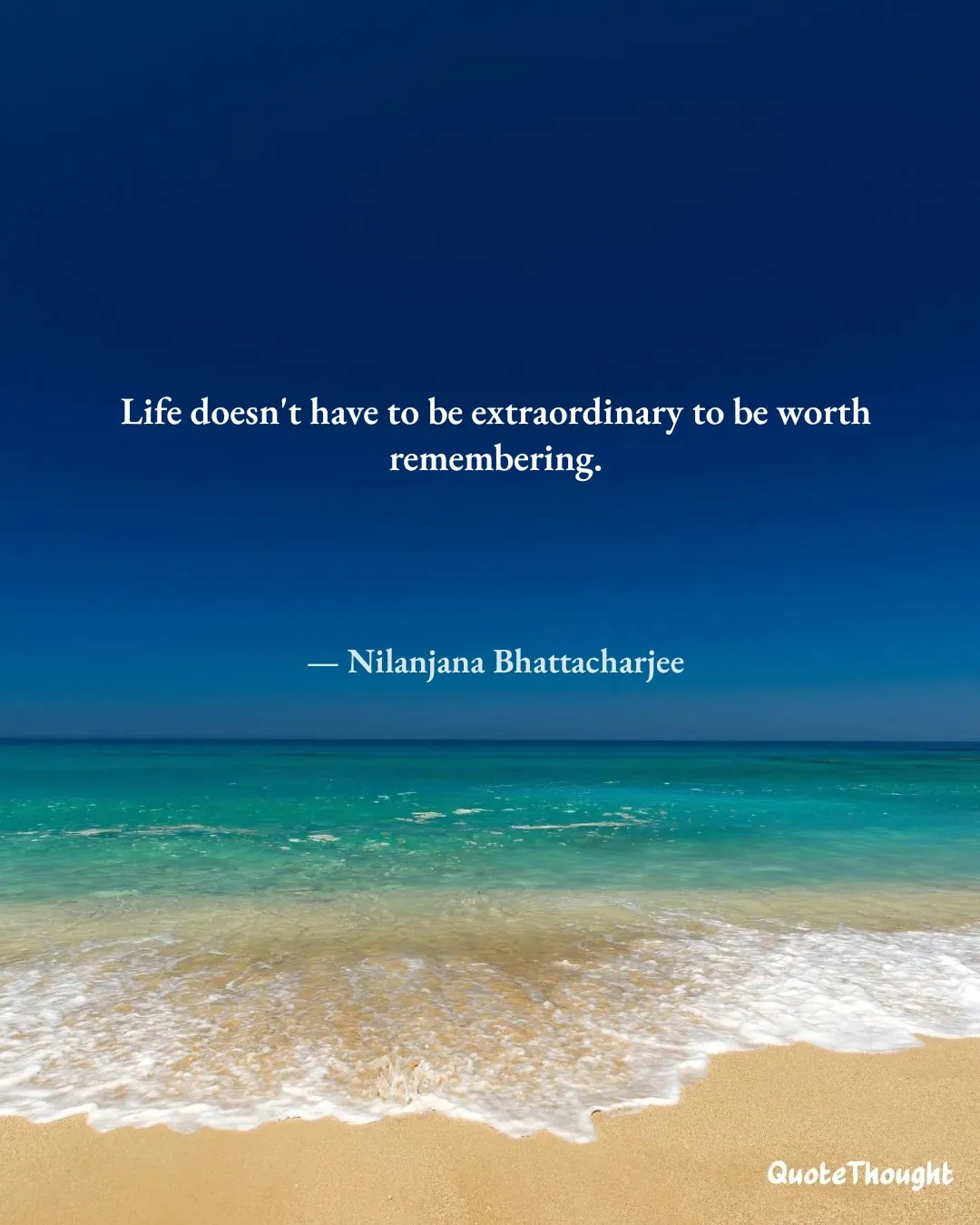 Quote: "Life doesn't have to be extraordinary to be worth remembering." — Nilanjana Bhattacharjee