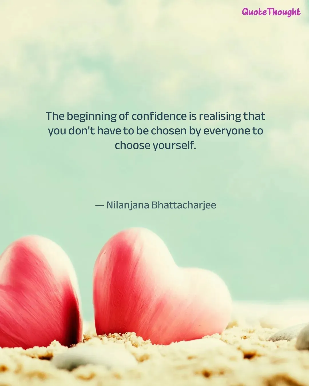 Quote: "The beginning of confidence is realising that you don't have to be chosen by everyone to choose yourself." — Nilanjana Bhattacharjee