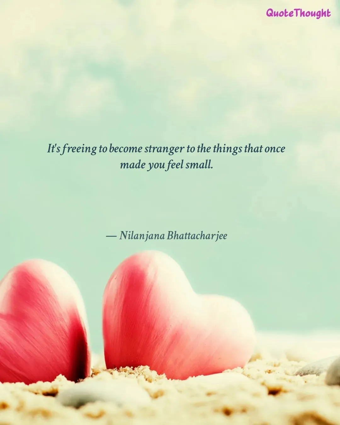 Quote: "It's freeing to become stranger to the things that once made you feel small." — Nilanjana Bhattacharjee