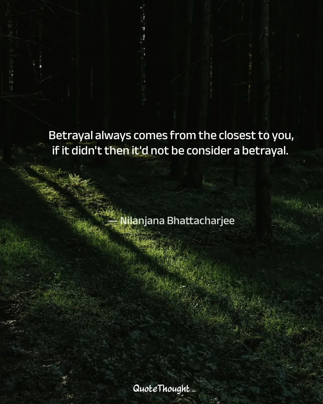 Quote: "Betrayal always comes from the closest to you, if it didn't then it'd not be consider a betrayal." — Nilanjana Bhattacharjee