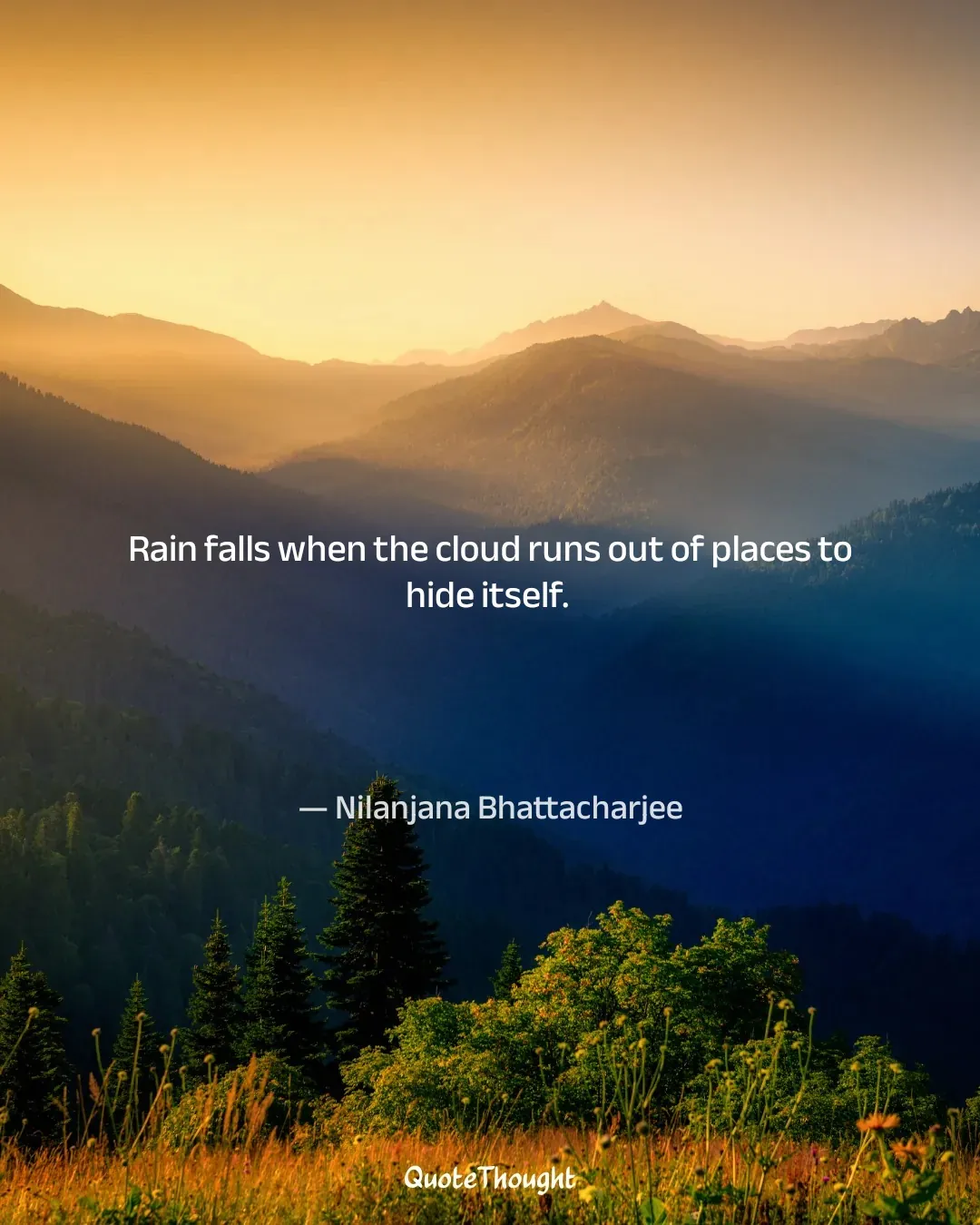 Quote: "Rain falls when the cloud runs out of places to hide itself." — Nilanjana Bhattacharjee