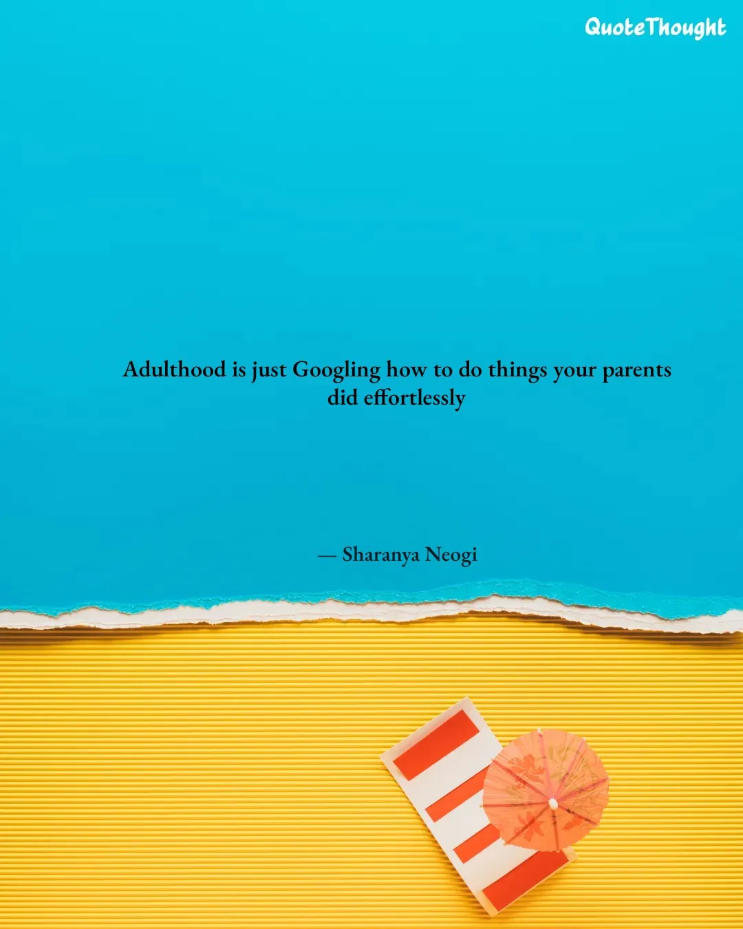 Quote: "Adulthood is just Googling how to do things your parents did effortlessly" — Sharanya Neogi