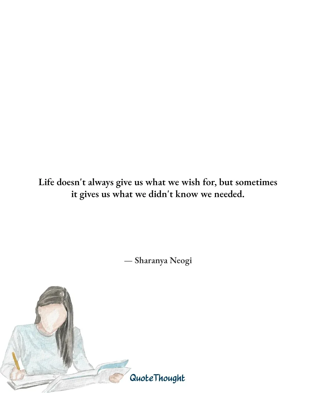 Quote: "Life doesn't always give us what we wish for, but sometimes it gives us what we didn't know we needed." — Sharanya Neogi